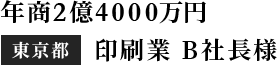 年商2億4000万円　 東京都　印刷業　B社長様